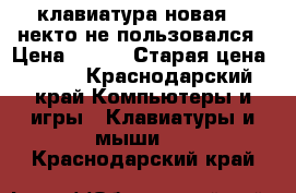 клавиатура новая    некто не пользовался › Цена ­ 200 › Старая цена ­ 200 - Краснодарский край Компьютеры и игры » Клавиатуры и мыши   . Краснодарский край